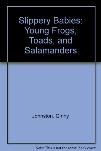 Slippery Babies: Young Frogs, Toads, and Salamanders by Ginny Johnston