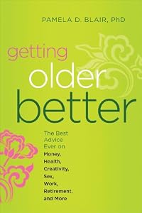 Getting Older Better: The Best Advice Ever on Money, Health, Creativity, Sex, Work, Retirement, and More