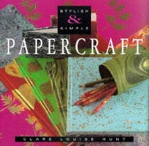 Papercraft (Stylish & Simple) by Clare Louise Hunt