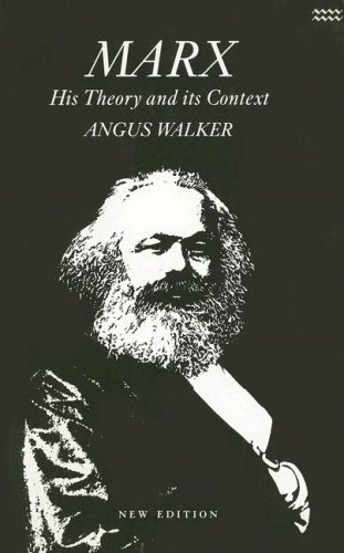 Marx: His Theory and Its Context : Politics As Economics an Introductory and Critical Essay on the Political Economy of Karl Marx by Angus Walker