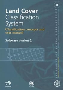 Land Cover Classification System: Classification Concepts and User Manual. Software Version 2 (Environment and Natural Resources Management Series)