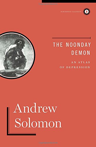 The Noonday Demon: An Atlas Of Depression by Andrew Solomon