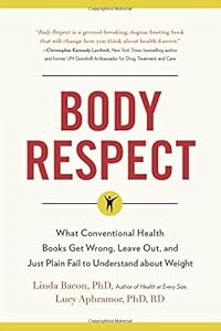 Body Respect: What Conventional Health Books Get Wrong, Leave Out, and Just Plain Fail to Understand about Weight