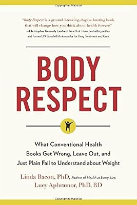 Body Respect: What Conventional Health Books Get Wrong, Leave Out, and Just Plain Fail to Understand about Weight