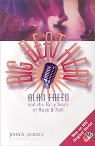 Big Beat Heat: Alan Freed Abd the Early Years of Rock & Roll by John A Jackson