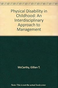 Physical Disability in Childhood: An Interdisciplinary Approach to Management by Gillian T. McCarthy