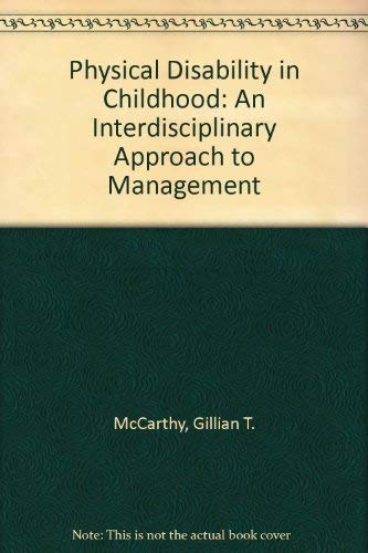 Physical Disability in Childhood: An Interdisciplinary Approach to Management by Gillian T. McCarthy