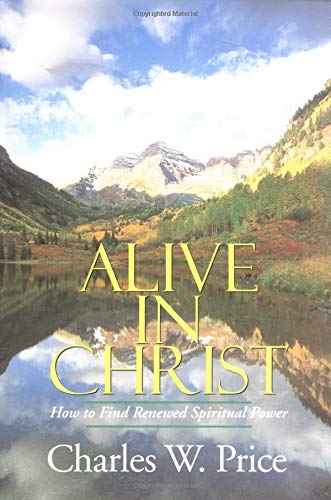 Alive in Christ: How to Find Renewed Spiritual Power by Charles W. Price