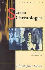 Screen Christologies: Redemption and the Medium of Film by Christopher Deacy
