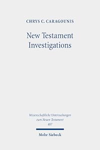 New Testament Investigations: A Diachronic Perspective (Wissenschaftliche Untersuchungen Zum Neuen Testament, 487) by Chrys C. Caragounis