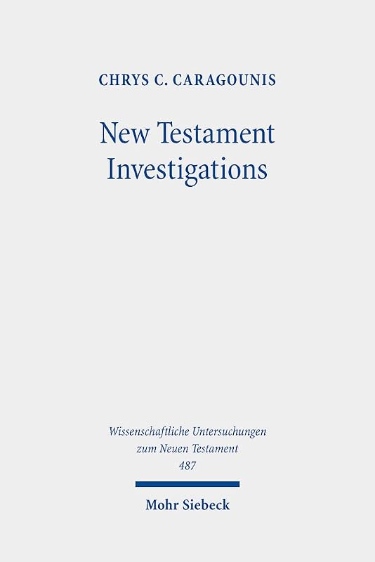 New Testament Investigations: A Diachronic Perspective (Wissenschaftliche Untersuchungen Zum Neuen Testament, 487) by Chrys C. Caragounis