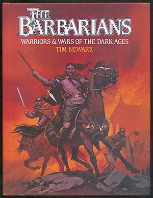 The Barbarians: Warriors and Wars of the Dark Ages by Tim Newark