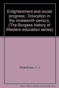 Enlightenment and social progress;: Education in the nineteenth century, (The Burgess history of Western education series)