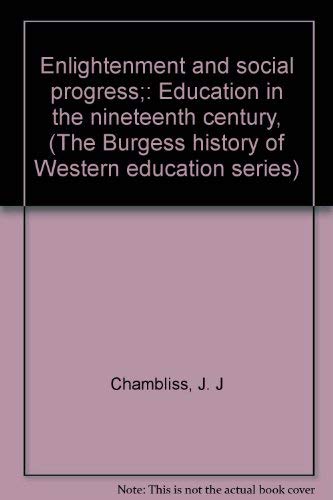 Enlightenment and social progress;: Education in the nineteenth century, (The Burgess history of Western education series) by J.J. Chambliss