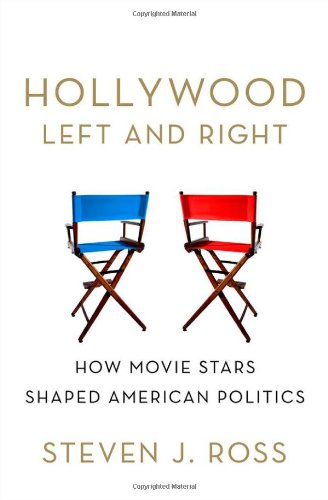 Hollywood Left and Right: How Movie Stars Shaped American Politics by Steven  J. Ross