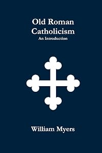 Old Roman Catholicism by William Myers
