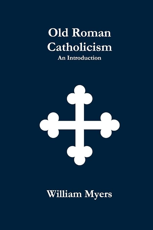 Old Roman Catholicism by William Myers