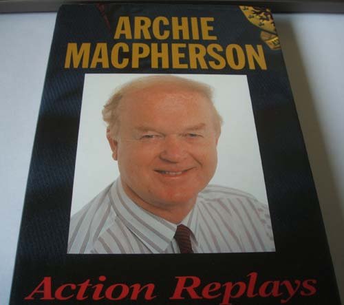 Action Replays by Archie. Macpherson