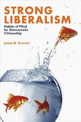 Strong Liberalism: Habits of Mind for Democratic Citizenship (Civil Society: Historical and Contemporary Perspectives)