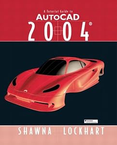 A Tutorial Guide to Autocad 2004 by Shawna Lockhart