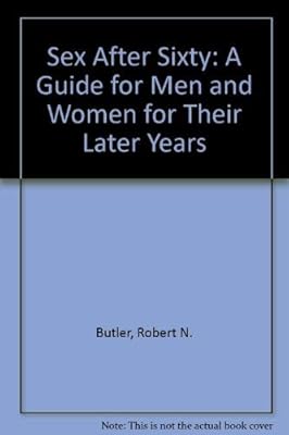 Sex After Sixty: A Guide for Men and Women for Their Later Years