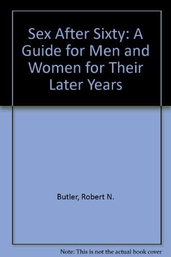 Sex After Sixty: A Guide for Men and Women for Their Later Years by Robert N. Butler