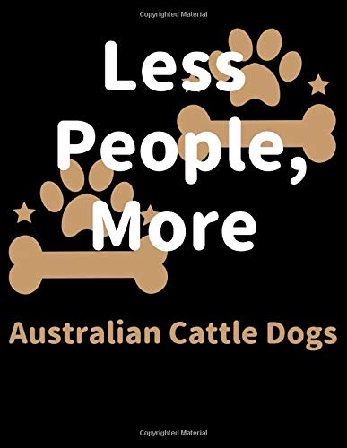 Less People, More Australian Cattle Dogs: Keep Track of Your Pet's Daily Activities, Food Diet, Medical History, Vaccinations, and Vet Visits. Make a ... your Pet Sitter and Observations for your Vet by Zawardo Publishing