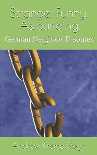 Strange, Funny, Astounding: German Neighbor Disputes by Andrew Kremp-Steyn