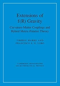Extensions of f(R) Gravity: Curvature-Matter Couplings and Hybrid Metric-Palatini Theory (Cambridge Monographs on Mathematical Physics Book 1) by Tiberiu Harko