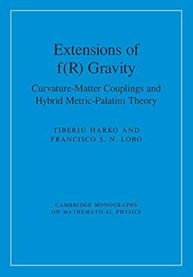 Extensions of f(R) Gravity: Curvature-Matter Couplings and Hybrid Metric-Palatini Theory (Cambridge Monographs on Mathematical Physics Book 1)