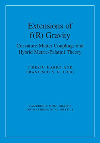 Extensions of f(R) Gravity: Curvature-Matter Couplings and Hybrid Metric-Palatini Theory (Cambridge Monographs on Mathematical Physics Book 1) by Tiberiu Harko