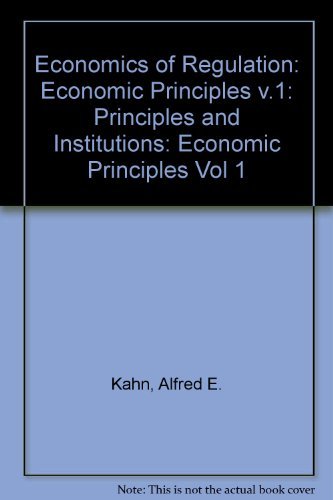 The economics of regulation: principles and institutions by Alfred E Kahn