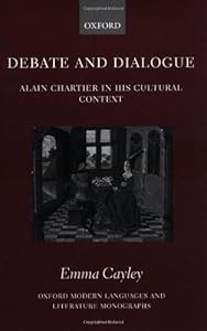Debate and Dialogue: Alain Chartier in His Cultural Context (Oxford Modern Languages and Literature Monographs) by Emma Cayley