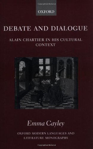 Debate and Dialogue: Alain Chartier in His Cultural Context (Oxford Modern Languages and Literature Monographs) by Emma Cayley