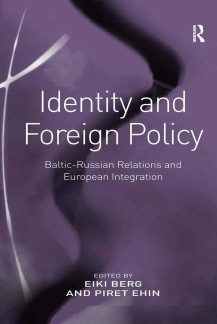 Identity and Foreign Policy: Baltic-Russian Relations and European Integration by Eiki Berg
