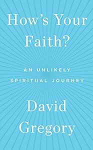 How's Your Faith?: An Unlikely Spiritual Journey by David Gregory