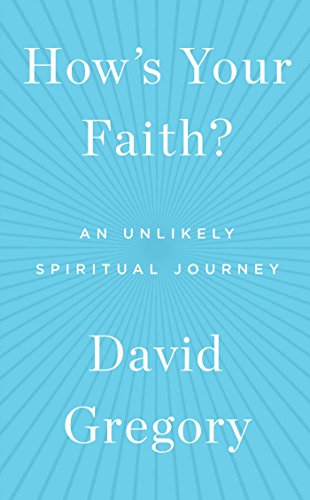 How's Your Faith?: An Unlikely Spiritual Journey by David Gregory