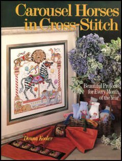 Carousel Horses in Cross-Stitch: Beautiful Projects for Every Month of the Year by Donna Kooler
