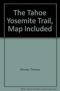 The Tahoe-Yosemite Trail: A Comprehensive Guide to the 180 Miles of Trail Between Meeks Bay at Lake Tahoe and Yosemite Park's Tuolumne Meadows (Wilderness Press Trail Guide Series) by Don Winnett, Thomas; Denison