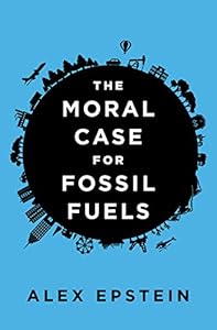 The Moral Case for Fossil Fuels by Alex Epstein