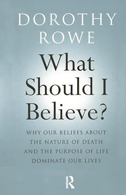 What Should I Believe?: Why Our Beliefs about the Nature of Death and the Purpose of Life Dominate Our Lives