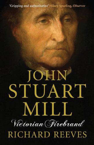 John Stuart Mill: Victorian Firebrand by Richard Reeves