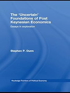 The 'Uncertain' Foundations of Post Keynesian Economics: Essays in Exploration (Routledge Frontiers of Political Economy Book 108)
