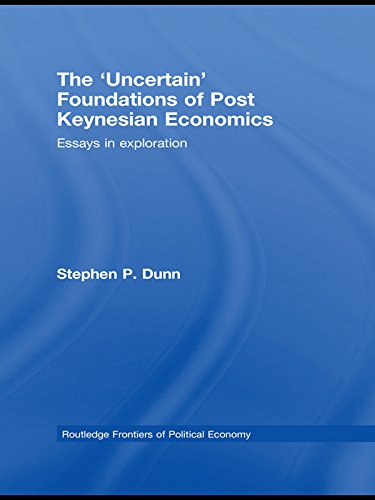 The 'Uncertain' Foundations of Post Keynesian Economics: Essays in Exploration (Routledge Frontiers of Political Economy Book 108) by Stephen Dunn