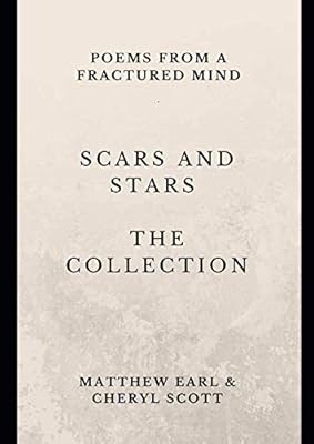 SCARS AND STARS THE COLLECTION: POEMS FROM A FRACTURED MIND