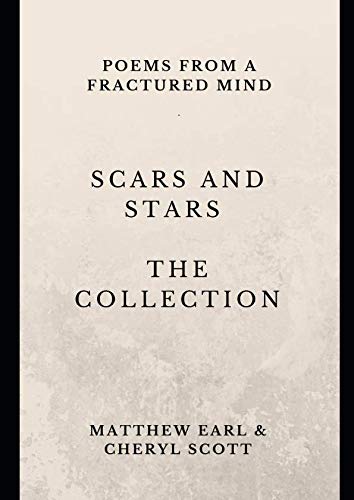 SCARS AND STARS THE COLLECTION: POEMS FROM A FRACTURED MIND by Mr Matthew Earl
