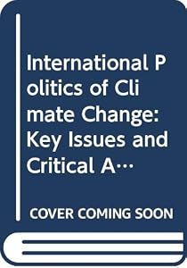 International Politics of Climate Change: Key Issues and Critical Actors by Gunnar Fermann