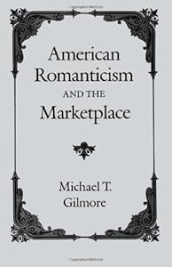 American Romanticism and the Marketplace by Michael T. Gilmore