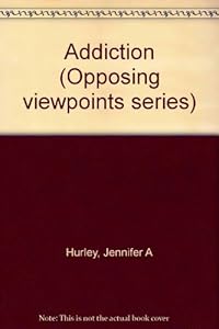 Addiction (Opposing Viewpoints) by Jennifer A. Hurley