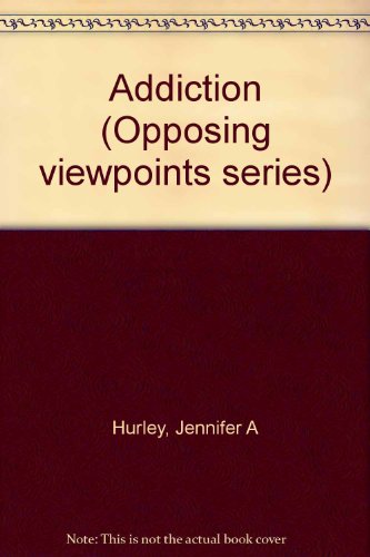 Addiction (Opposing Viewpoints) by Jennifer A. Hurley